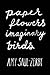 Paper Flowers, Imaginary Birds