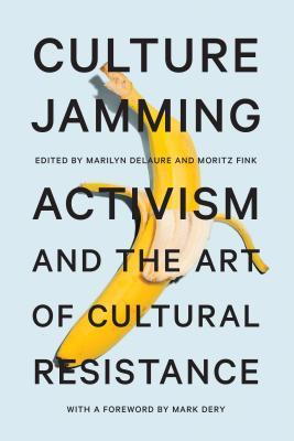 Culture Jamming: Activism and the Art of Cultural Resistance (Hardcover)