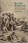 My God Maiwand!: Operations of the South Afghanistan Field Force, 1878-80