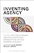 Inventing Agency: Essays on...