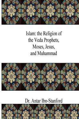 Islam: the Religion of the Veda Prophets, Moses, Jesus, and Muhammad