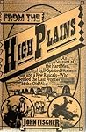 From the High Plains: An Account of the Hard Men, High-Spirited Women and a Few Rascals Who Settled the Last Frontier From the High Plains: An Account of the Hard Men, High-Spirited Women and a Few Rascals Who Settled the Last Frontier