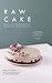 Raw Cake: Beautiful, Nutritious and Indulgent Raw Desserts, Treats, Smoothies and Elixirs