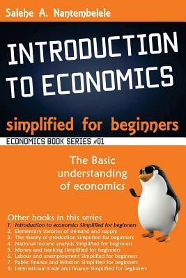 Introduction to Economics - Simplified For Beginners: Basic understanding of economics (Simplified For Beginners: Economics)