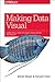 Making Data Visual: A Practical Guide to Using Visualization for Insight