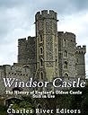 Windsor Castle: The History of England’s Oldest Castle Still In Use