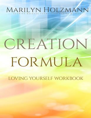 Creation Formula: Loving Yourself Workbook: Clarity Release Connection