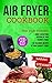 Air Fryer Cookbook: Enjoy a...