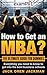 How to Get an MBA? The Ultimate Guide For Dummies: Everything you need to know to get into the best business schools