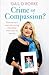 Crime or Compassion?: One woman's story of a loving friendship that knew no bounds, and standing trial for assisted suicide