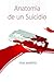 Anatomia de un suicidio (Spanish Edition)