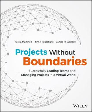Projects Without Boundaries: Successfully Leading Teams and Managing Projects in a Virtual World