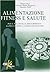 Alimentazione, fitness e salute. Per il wellness, il dimagrimento, la prestazione, la massa muscolare