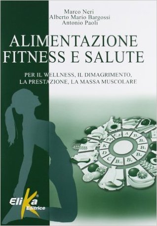 Alimentazione, fitness e salute. Per il wellness, il dimagrimento, la prestazione, la massa muscolare