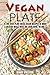 Vegan Plate: 35 One-Dish Plant-Based Vegan Recipes to Make Creative Meals with One Dish, Bowl or Pan (Healthy Vegan Meals Book 1)