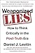 Weaponized Lies: How to Think Critically in the Post-Truth Era