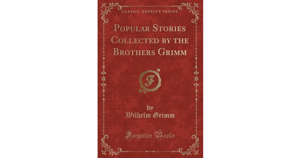 Popular Stories Collected by the Brothers Grimm by Wilhelm Grimm