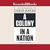 A Colony in a Nation by Chris Hayes