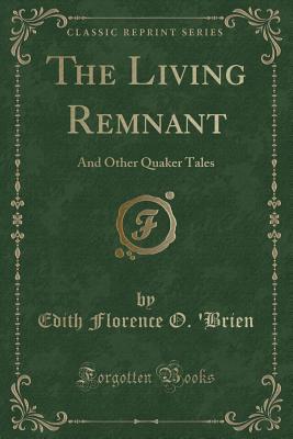 The Living Remnant: And Other Quaker Tales (Classic Reprint)