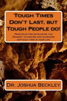 Tough Times Don't Last, but Tough People do!: Principles for developing the Mindset to endure and overcome difficult time in your life (Paperback)