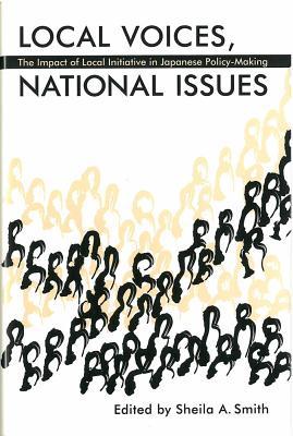 Local Voices, National Issues: The Impact of Local Initiative in Japanese Policy-Making (Volume 31) (Michigan Monograph Series in Japanese Studies)
