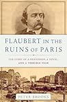Flaubert in the Ruins of Paris: The Story of a Friendship, a Novel, and a Terrible Year