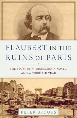 Flaubert in the Ruins of Paris: The Story of a Friendship, a Novel, and a Terrible Year (Hardcover)