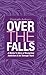Over the Falls: A Mother's Story of Navigating Addiction & the Teenage Years
