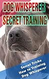 Dog Whisperer Secret Training: Secret Tricks How to Training Dog Whisperer