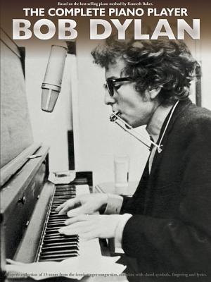 Bob Dylan - The Complete Piano Player | Arrangments for Easy to Intermediate Players | 13 Classic Folk Rock Hits for Solo Piano with Chords and Fingering for Students,Teachers and Adult Learners (Paperback)