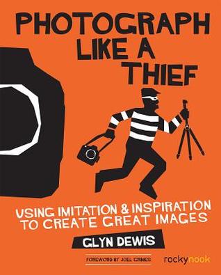 Photograph Like a Thief: Using Imitation and Inspiration to Create Great Images (Paperback)