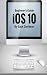 Ios 10: Beginner's Guide