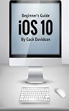 Ios 10: Beginner's Guide Ios 10: Beginner's Guide