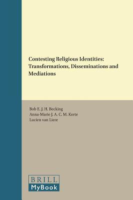 Contesting Religious Identities: Transformations, Disseminations and Mediations (Numen Book Series, 156)