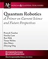 Quantum Robotics: A Primer on Current Science and Future Perspectives Quantum Robotics: A Primer on Current Science and Future Perspectives