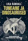 Tumeaine ja dinosaurused by Lisa Randall