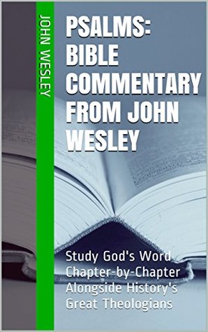 Psalms: Bible Commentary from John Wesley: Study God's Word Chapter-by-Chapter Alongside History's Great Theologians
