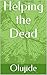 Helping the Dead by Olujide