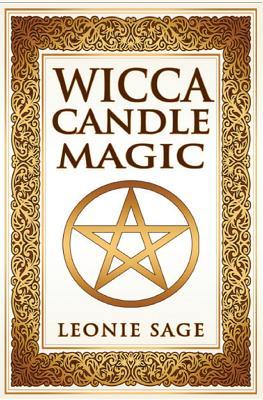Wicca Candle Magic: How To Unleash the Power of Fire to Manifest Your Desires (Wicca Books, Wicca Spells, Wicca Kindle Books)