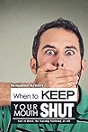 When to Keep Your Mouth Shut by Benjamin Kennet When to Keep Your Mouth Shut by Benjamin Kennet