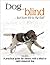 My Dog is Blind - but Lives Life to the Full!: A practical guide for owners with a blind or sight-impaired dog