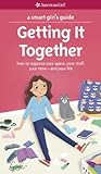 A Smart Girl's Guide: Getting It Together: How to Organize Your Space, Your Stuff, Your Time--and Your Life (American Girl® Wellbeing)