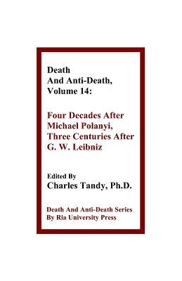 Death And Anti-Death, Volume 14: Four Decades After Michael Polanyi, Three Centuries After G. W. Leibniz (Death & Anti-Death (Paperback))