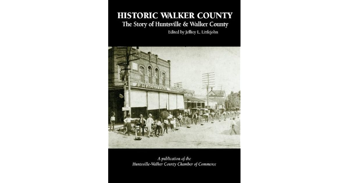 Historic Walker County The Story of Huntsville & Walker County by