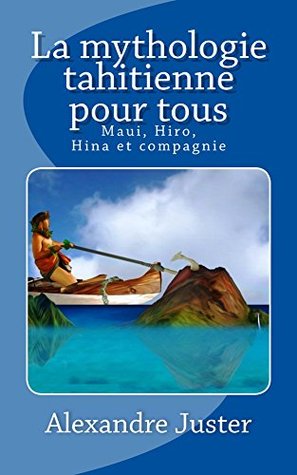 La mythologie tahitienne pour tous: Maui, Hiro, Hina et compagnie (French Edition)