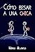 Cómo besar a una chica: El libro más completo sobre el tema jamás escrito (Spanish Edition)