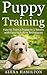 Puppy Training: How to Train a Puppy in 5 Weeks With Easy to Follow Techniques