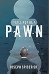 I Will Not Be A Pawn by Joseph Spicer