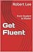 Get Fluent: From Student to...