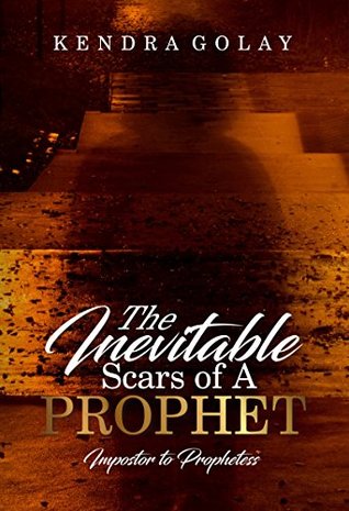 The Inevitable Scars of A Prophet: Impostor to Prophetess (Kindle Edition)